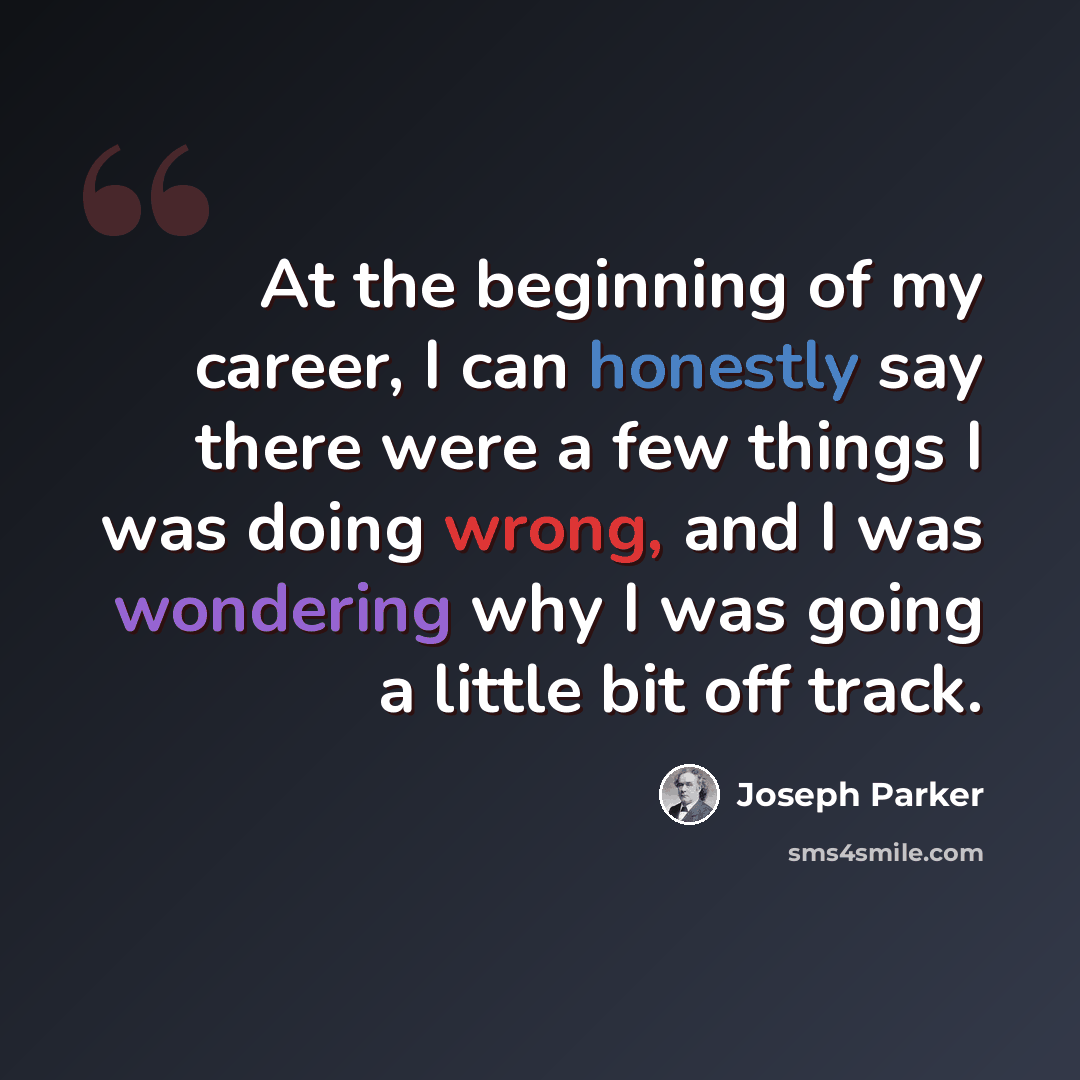 “At the beginning of my career, I can honestly say there were a few things I was doing wrong, and I was wondering why I was going a little bit off track.” quote by Joseph Parker