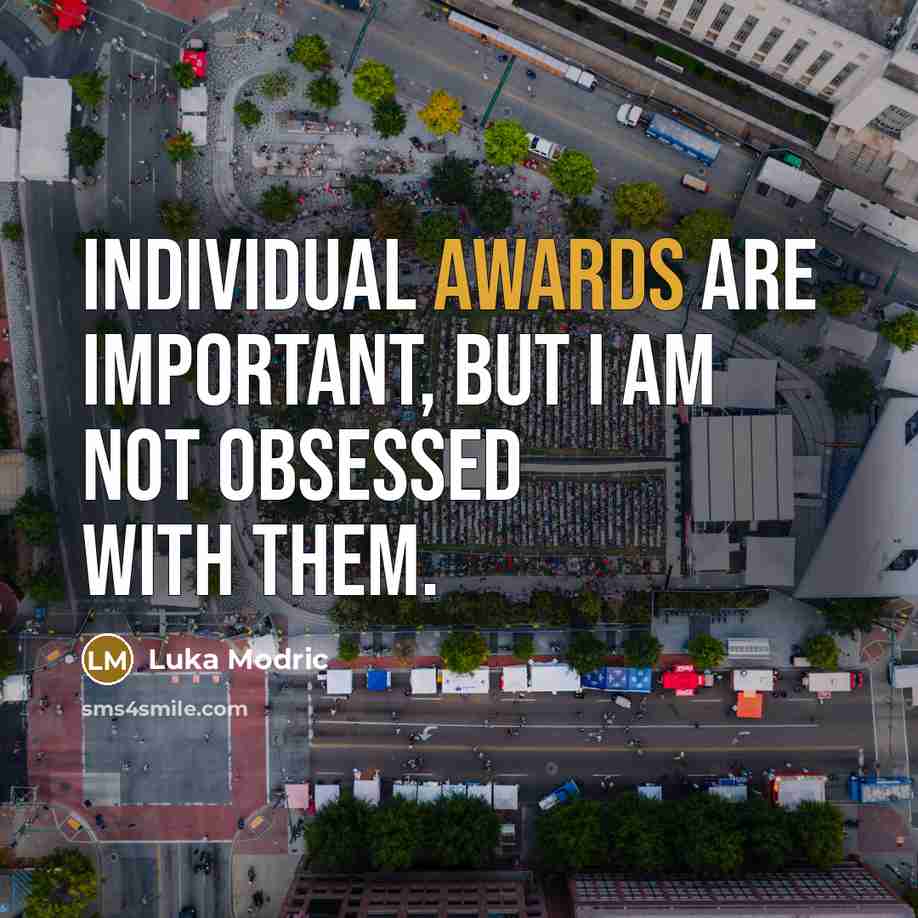 “Individual awards are important, but I am not obsessed with them.” quote by Luka Modric