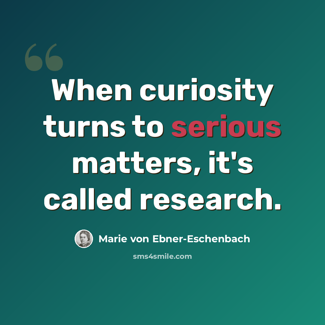 “When curiosity turns to serious matters, it's called research.” quote by Marie von Ebner-Eschenbach
