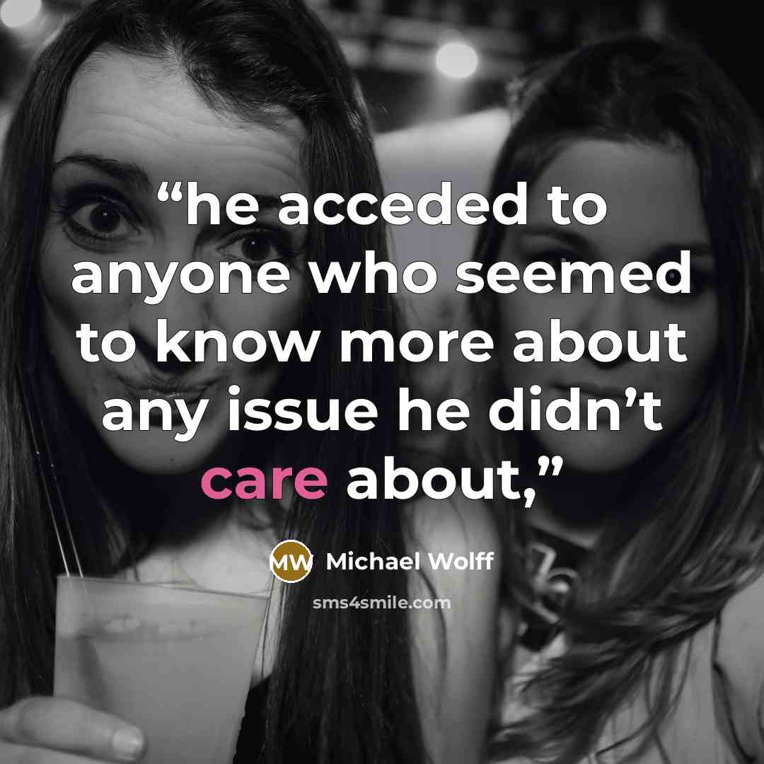 “he acceded to anyone who seemed to know more about any issue he didn’t care about,” quote by Michael Wolff