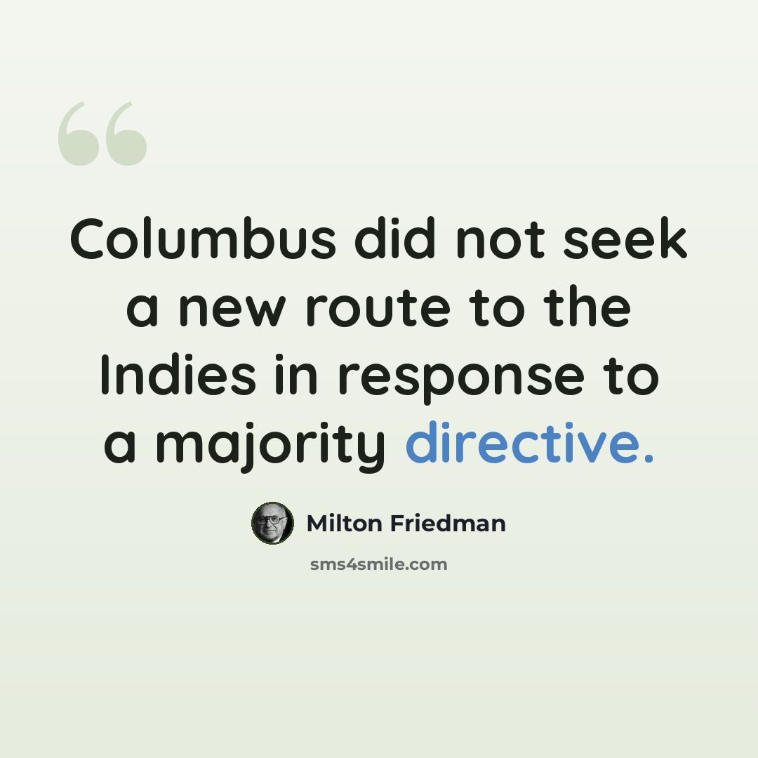“Columbus did not seek a new route to the Indies in response to a majority directive.” quote by Milton Friedman