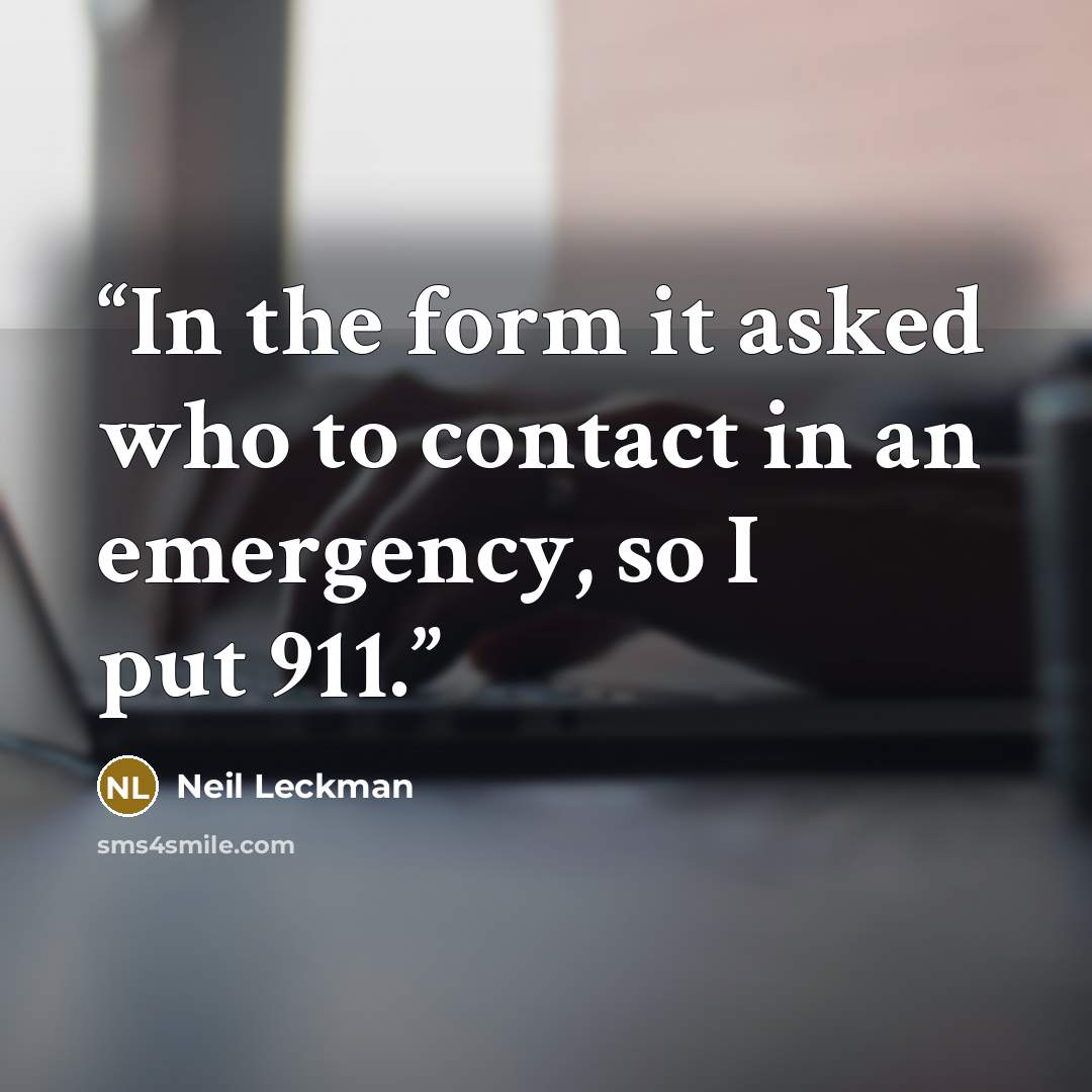 “In the form it asked who to contact in an emergency, so I put 911.” quote by Neil Leckman