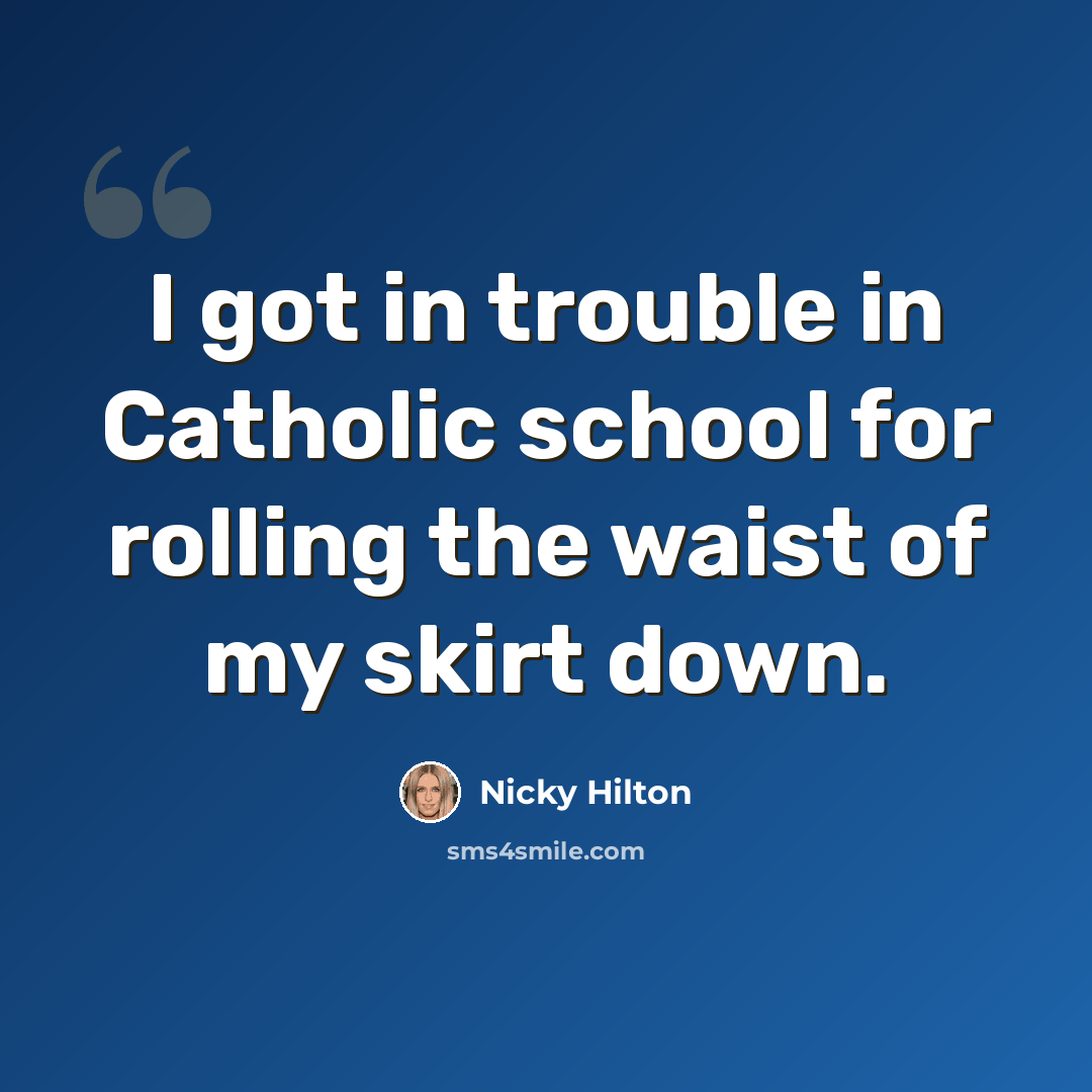 “I got in trouble in Catholic school for rolling the waist of my skirt down.” quote by Nicky Hilton