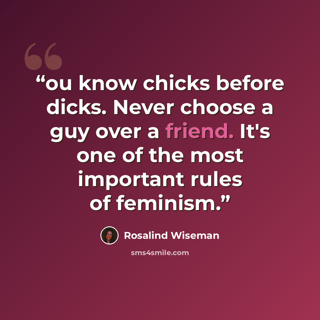 “ou know chicks before dicks. Never choose a guy over a friend. It's one of the most important rules of feminism.” quote by Rosalind Wiseman