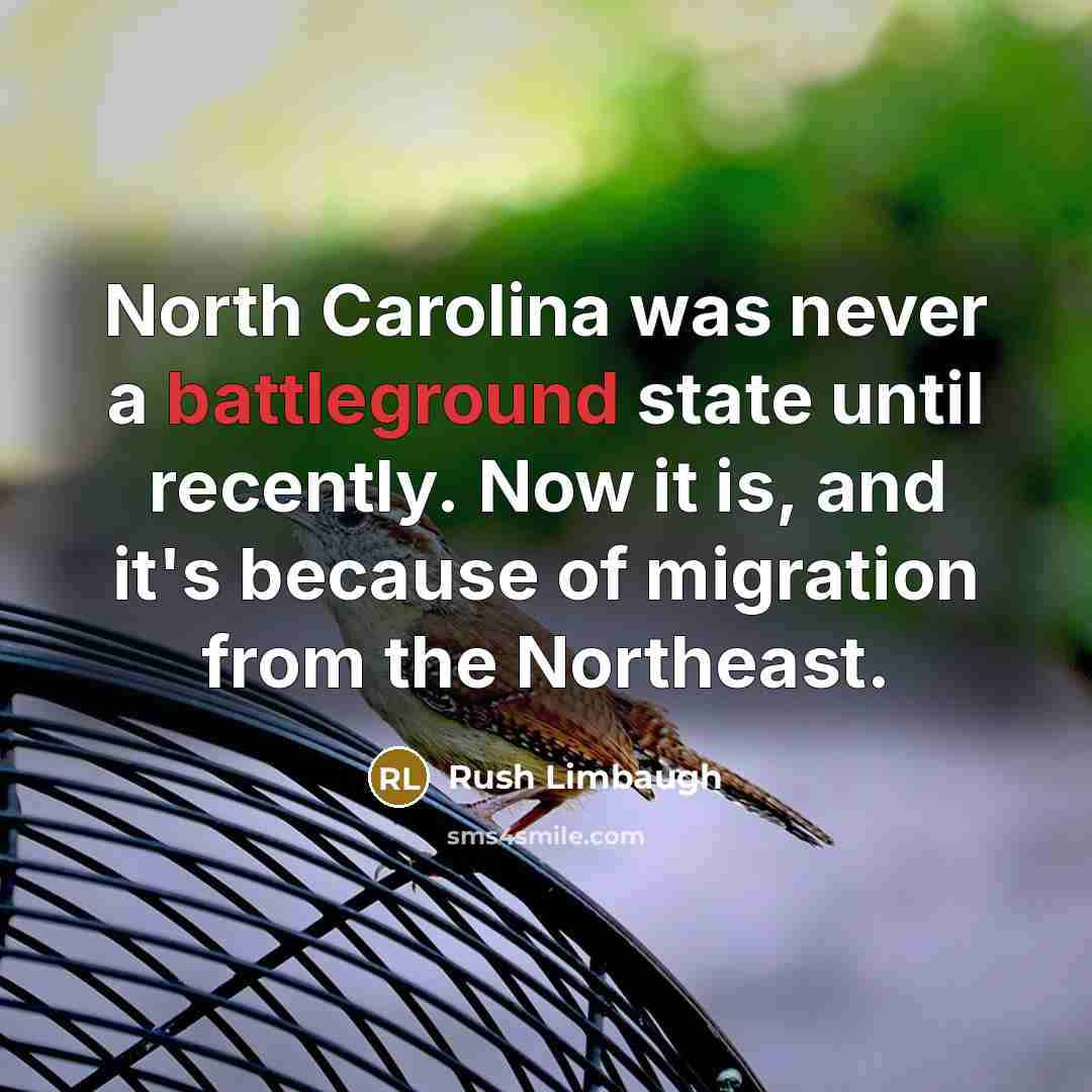 “North Carolina was never a battleground state until recently. Now it is, and it's because of migration from the Northeast.” quote by Rush Limbaugh