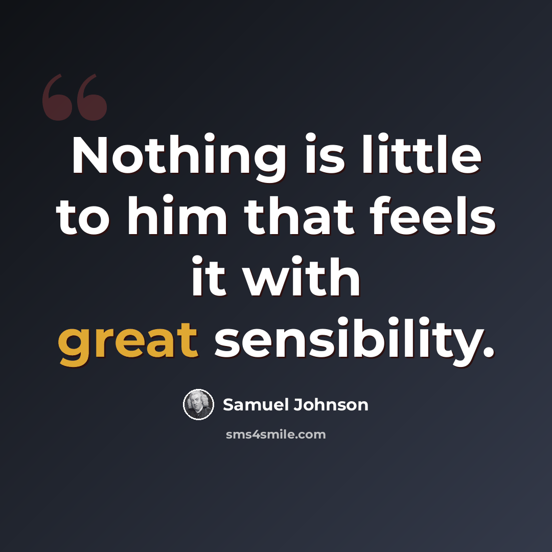 “Nothing is little to him that feels it with great sensibility.” quote by Samuel Johnson