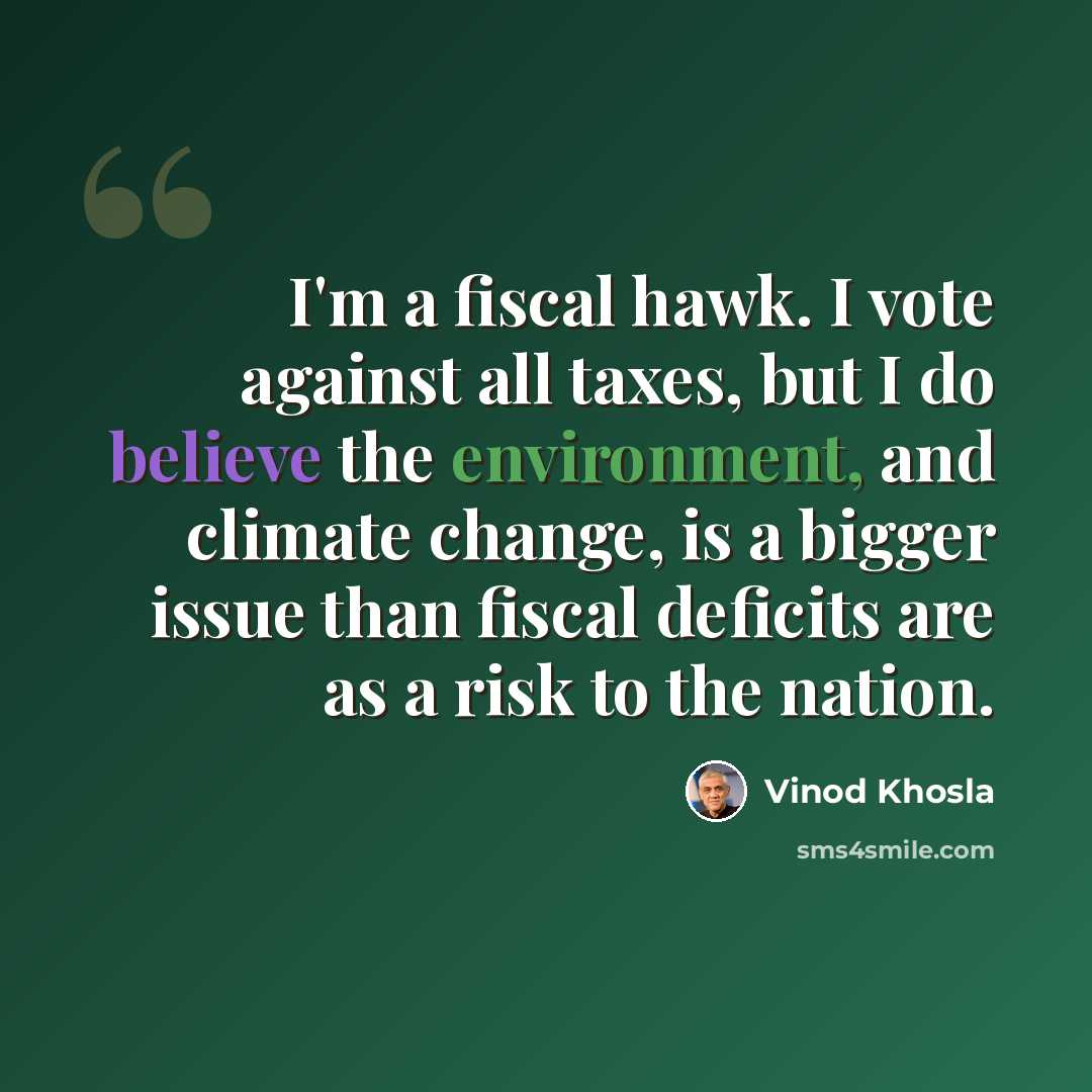 “I'm a fiscal hawk. I vote against all taxes, but I do believe the environment, and climate change, is a bigger issue than fiscal deficits are as a risk to the nation.” quote by Vinod Khosla