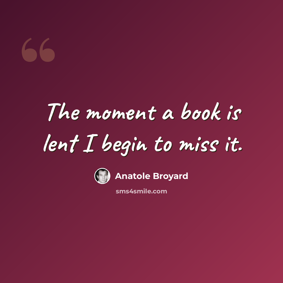 “The moment a book is lent I begin to miss it.” quote by Anatole Broyard