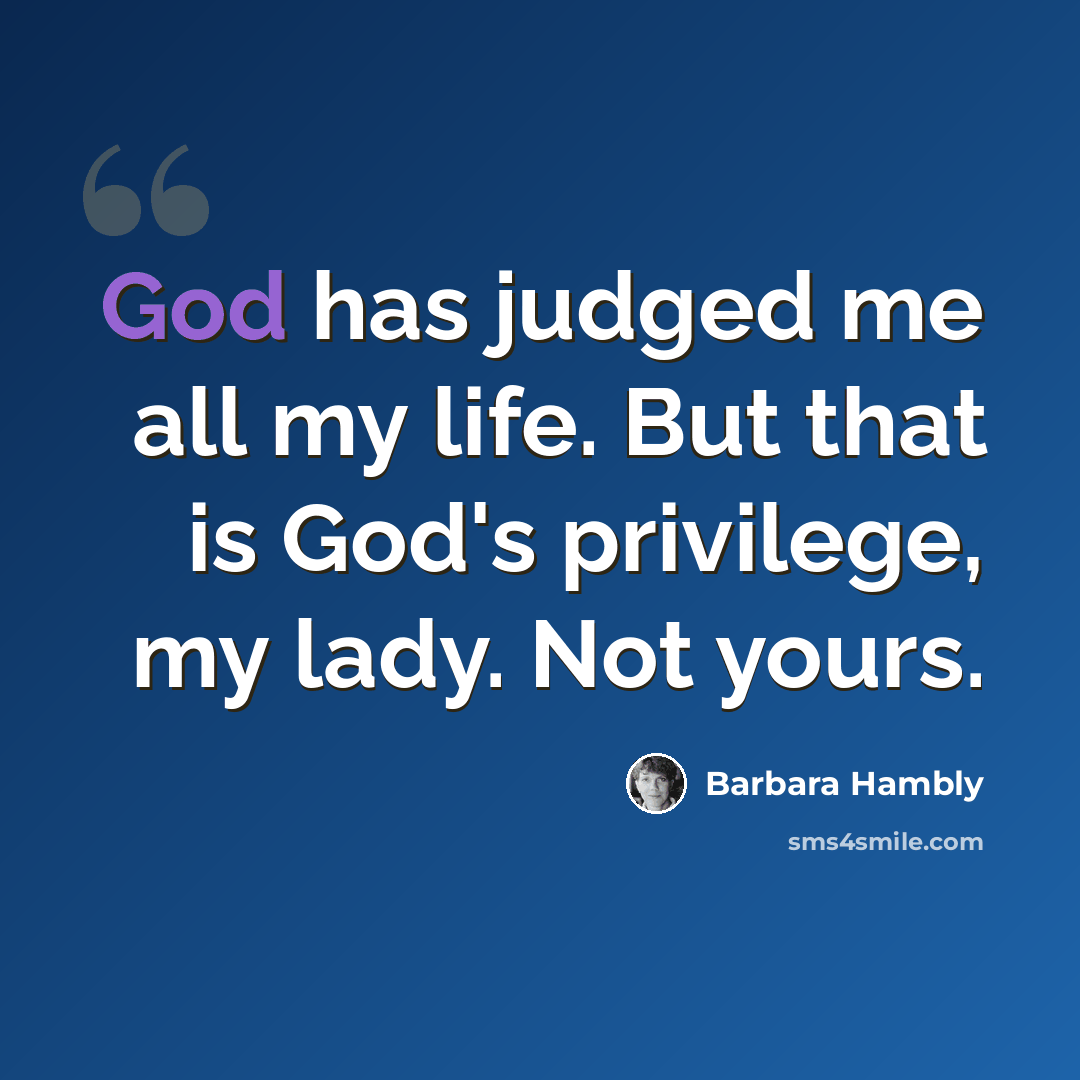 “God has judged me all my life. But that is God's privilege, my lady. Not yours.” quote by Barbara Hambly