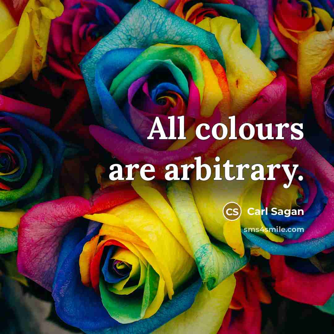“All colours are arbitrary.” quote by Carl Sagan