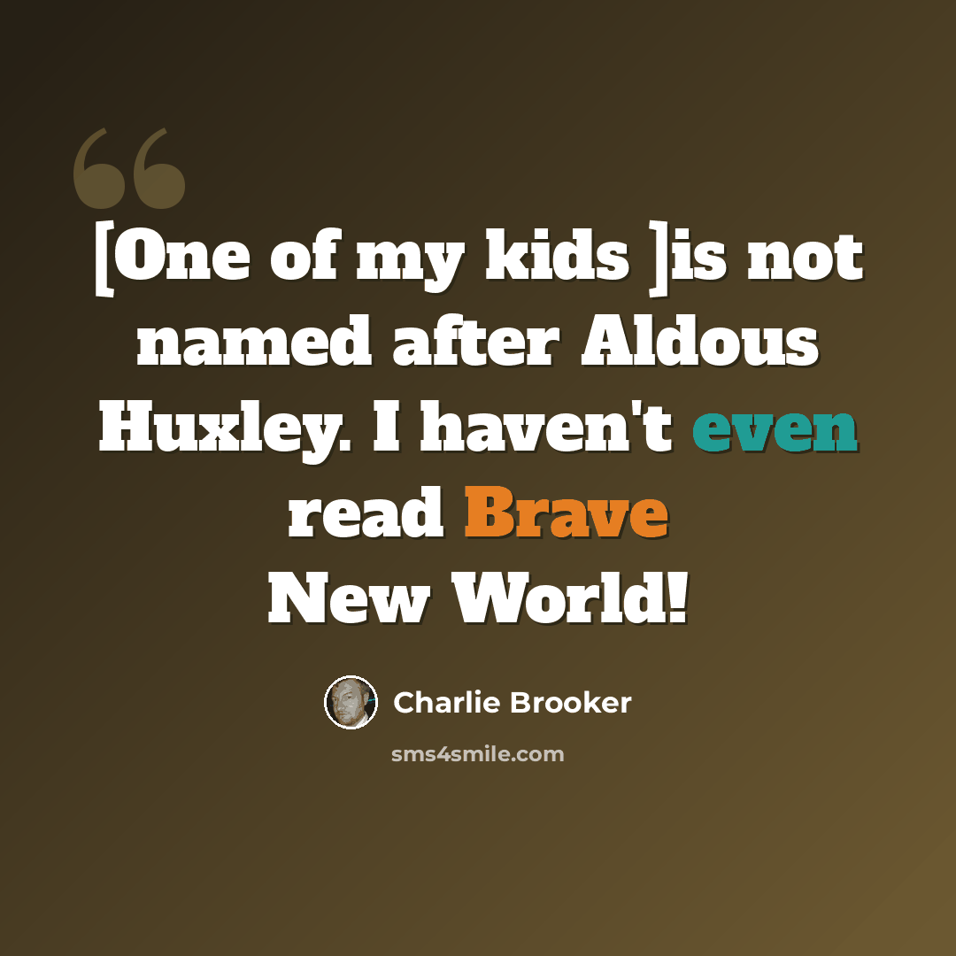 “[One of my kids ]is not named after Aldous Huxley. I haven't even read Brave New World!” quote by Charlie Brooker