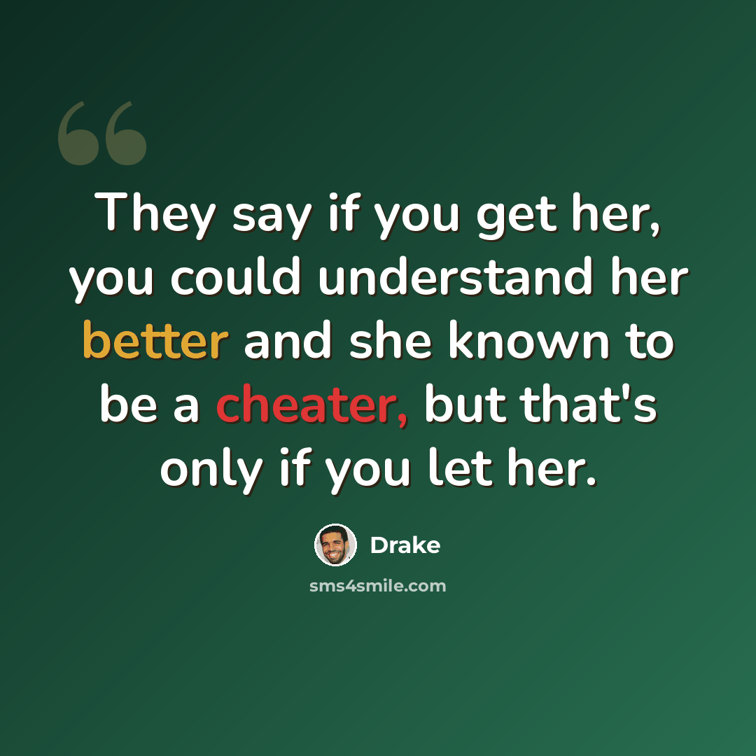 “They say if you get her, you could understand her better and she known to be a cheater, but that's only if you let her.” quote by Drake