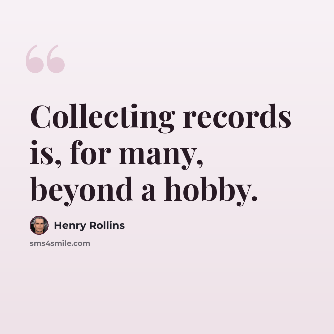 “Collecting records is, for many, beyond a hobby.” quote by Henry Rollins