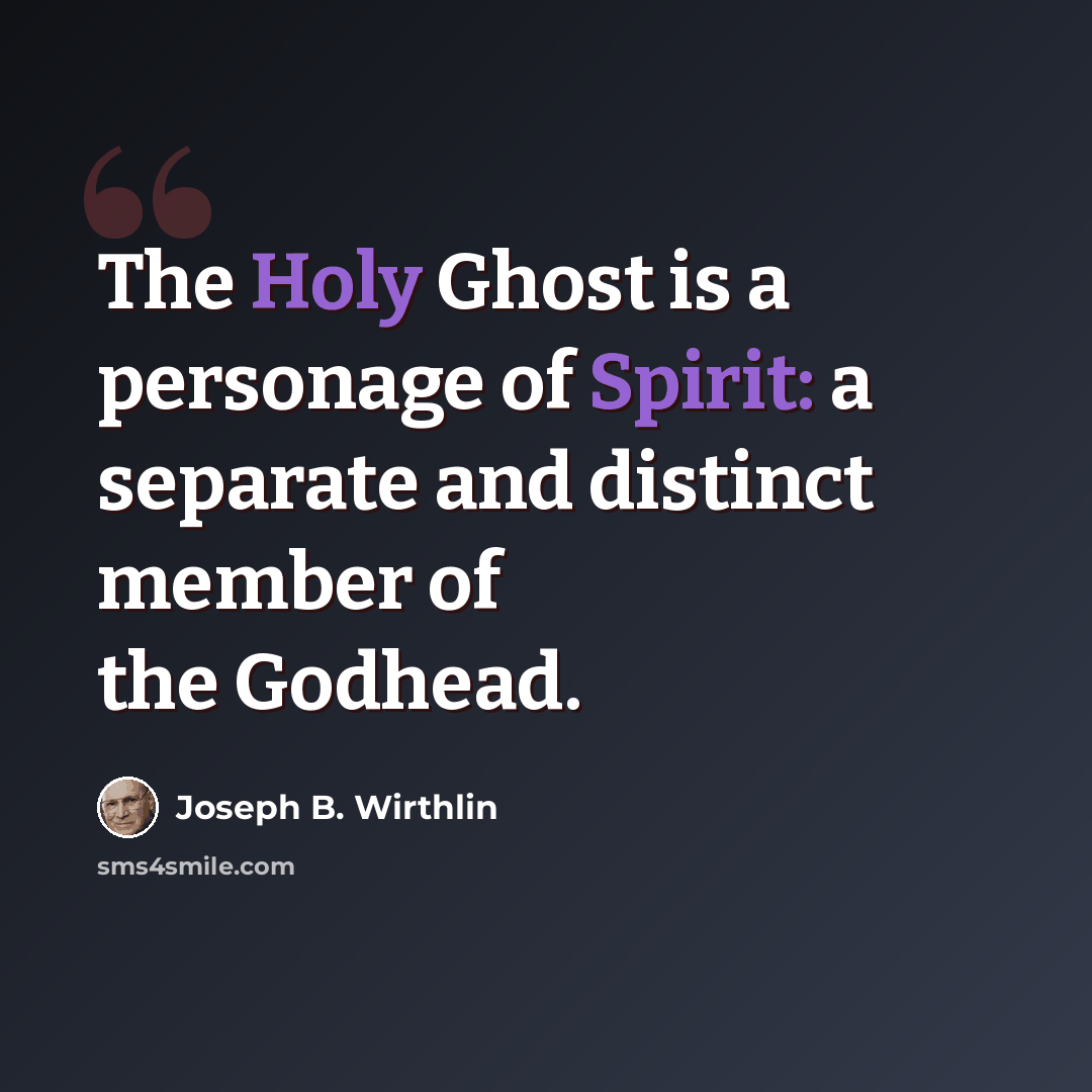 “The Holy Ghost is a personage of Spirit: a separate and distinct member of the Godhead.” quote by Joseph B. Wirthlin
