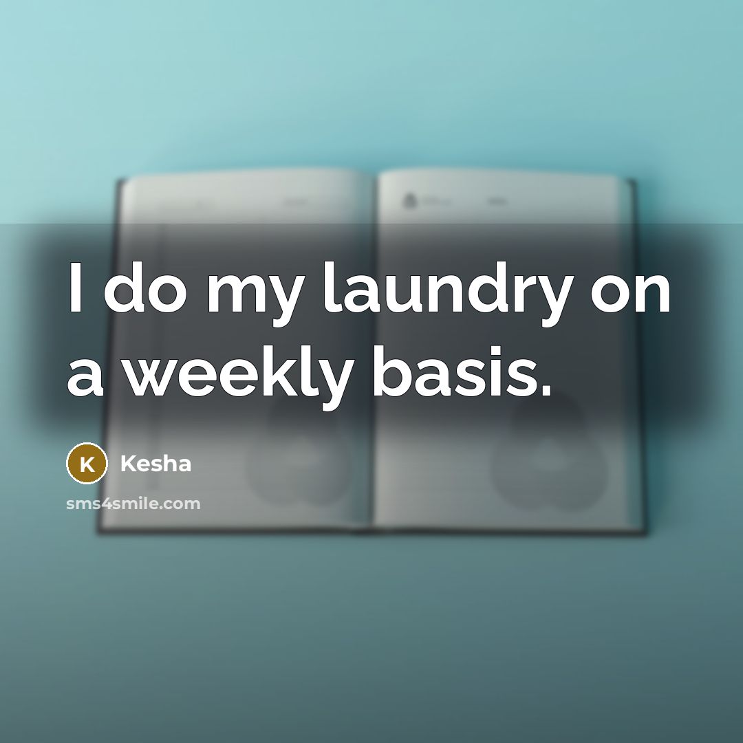“I do my laundry on a weekly basis.” quote by Kesha