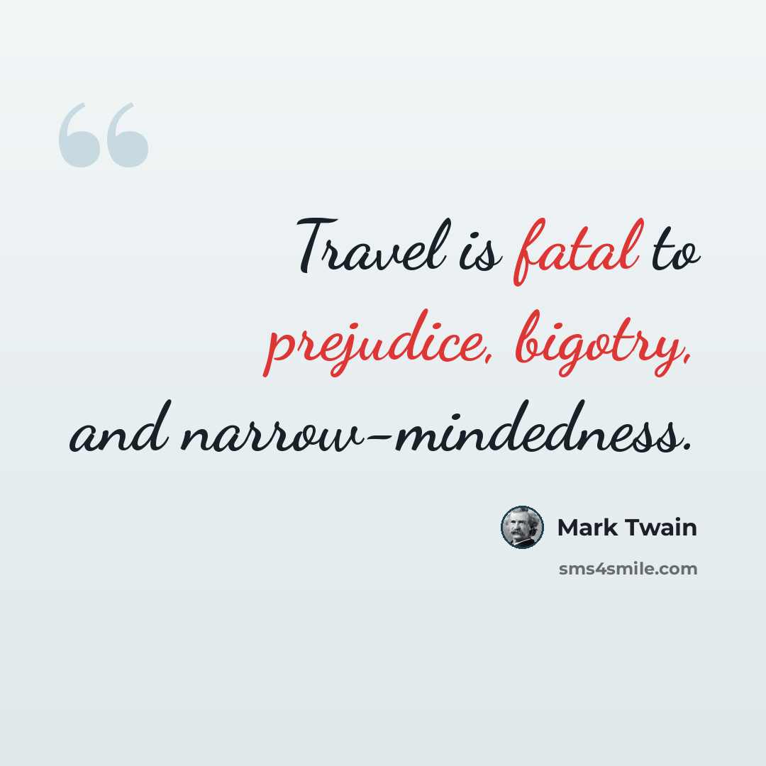 “Travel is fatal to prejudice, bigotry, and narrow-mindedness.” quote by Mark Twain
