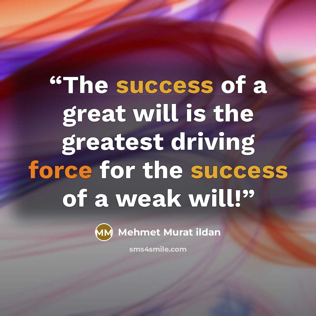 “The success of a great will is the greatest driving force for the success of a weak will!” quote by Mehmet Murat ildan