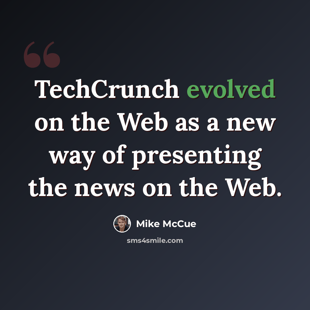 “TechCrunch evolved on the Web as a new way of presenting the news on the Web.” quote by Mike McCue