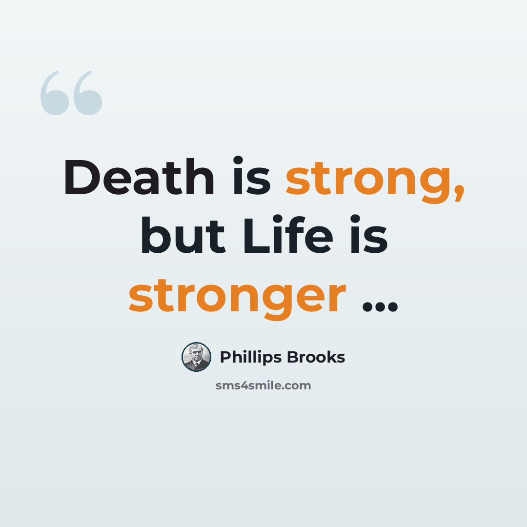 “Death is strong, but Life is stronger ...” quote by Phillips Brooks
