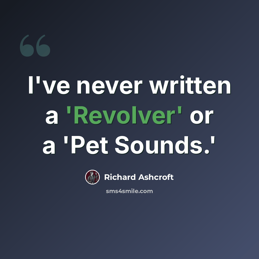 “I've never written a 'Revolver' or a 'Pet Sounds.'” quote by Richard Ashcroft