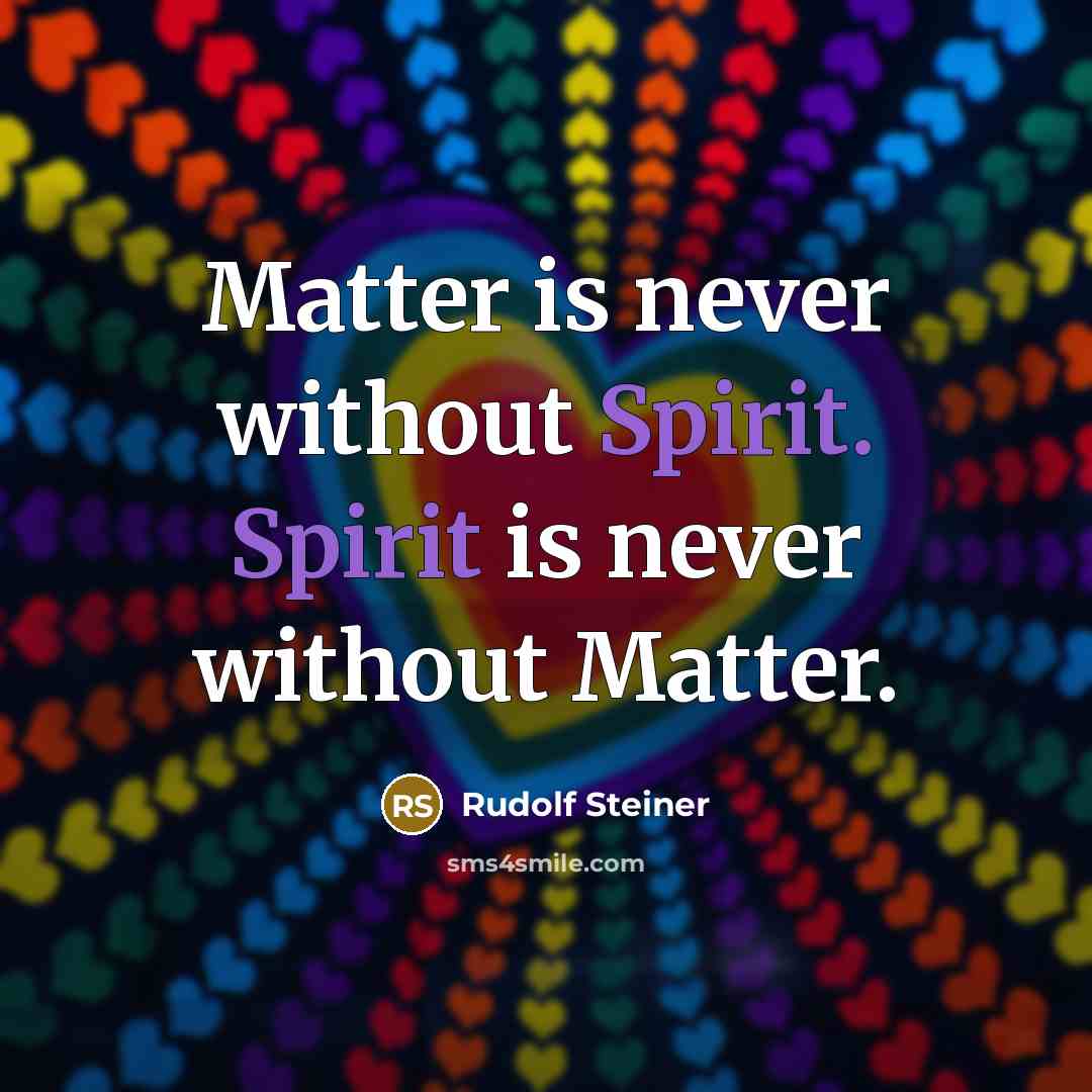“Matter is never without Spirit. Spirit is never without Matter.” quote by Rudolf Steiner