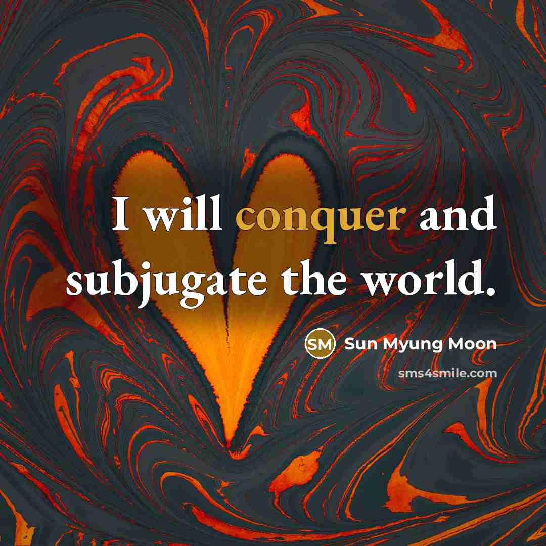 “I will conquer and subjugate the world.” quote by Sun Myung Moon