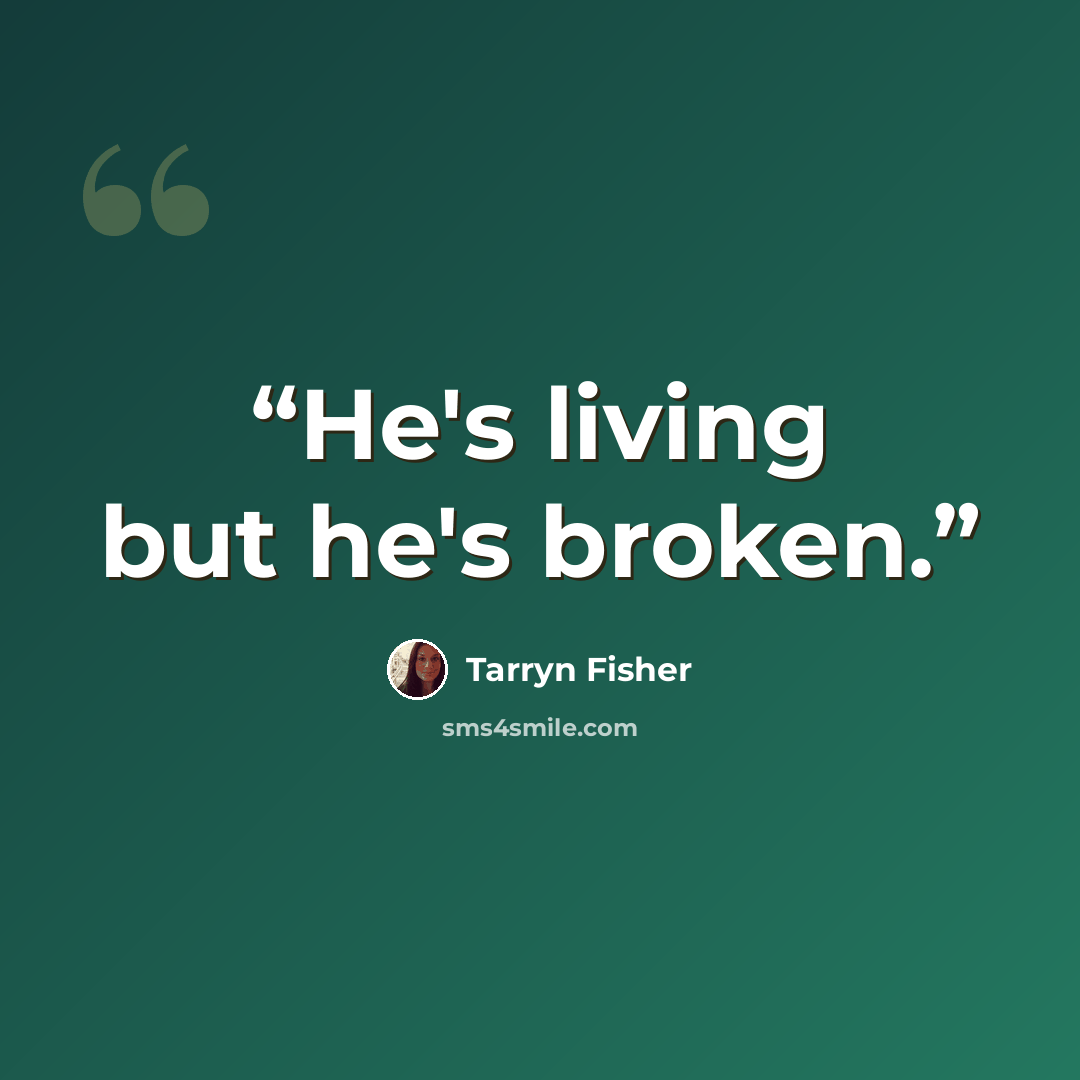 “He's living but he's broken.” quote by Tarryn Fisher