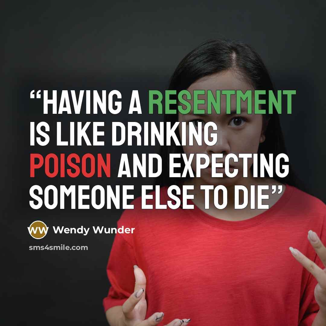 “Having a resentment is like drinking poison and expecting someone else to die” quote by Wendy Wunder