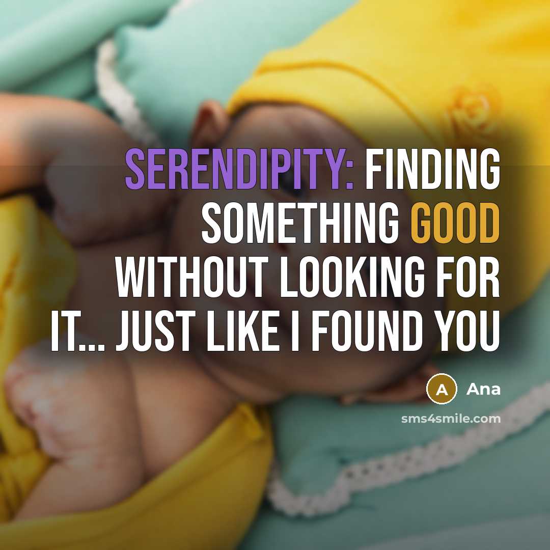 “SERENDIPITY: finding something good without looking for it… just like I found you” quote by Ana