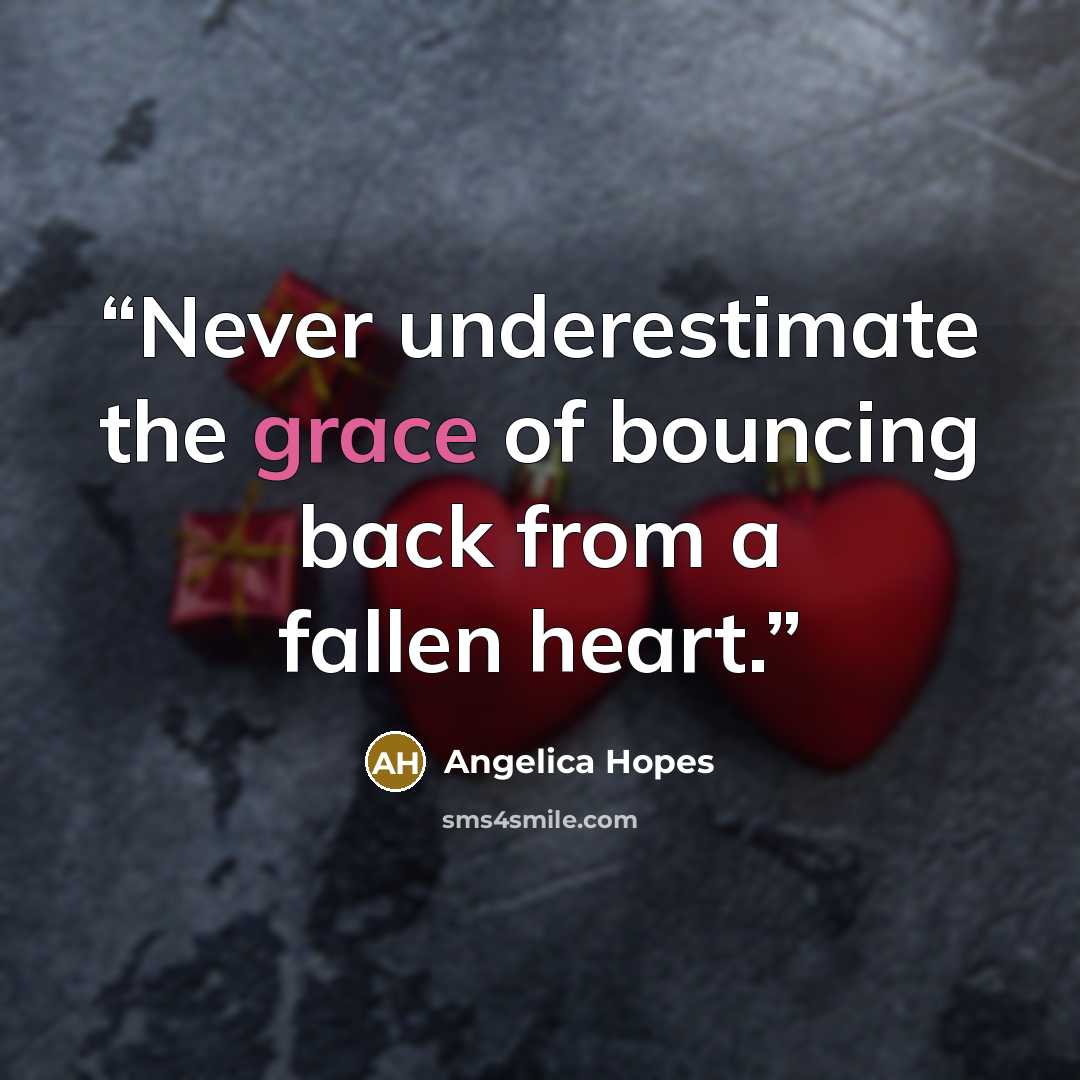 “Never underestimate the grace of bouncing back from a fallen heart.” quote by Angelica Hopes