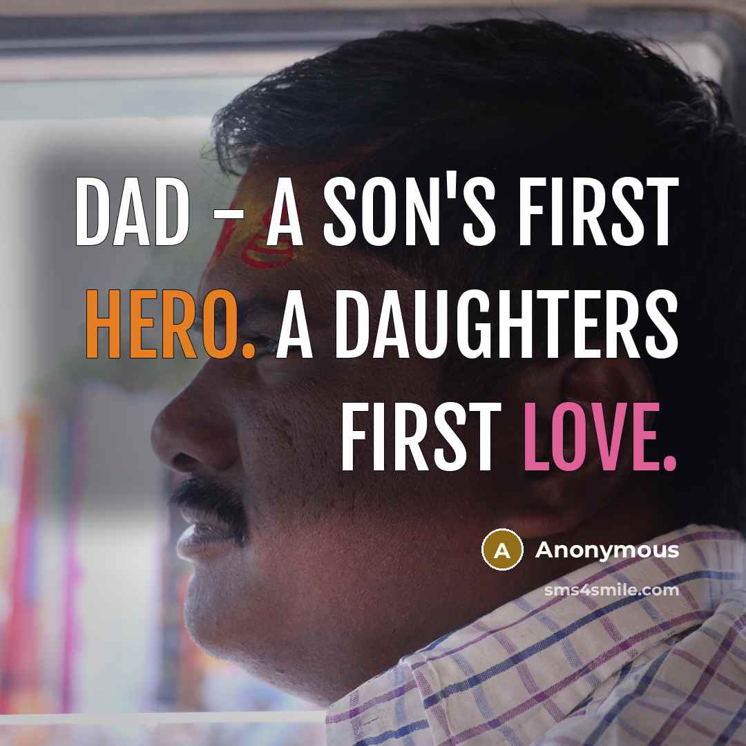 “DAD - A son's first hero. A daughters first love.” quote by Anonymous