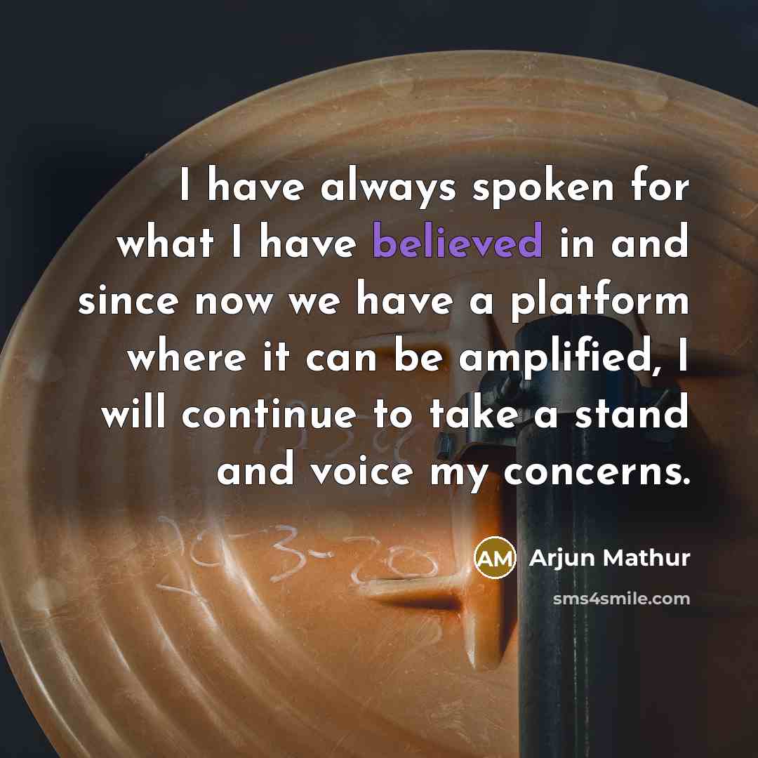 “I have always spoken for what I have believed in and since now we have a platform where it can be amplified, I will continue to take a stand and voice my concerns.” quote by Arjun Mathur