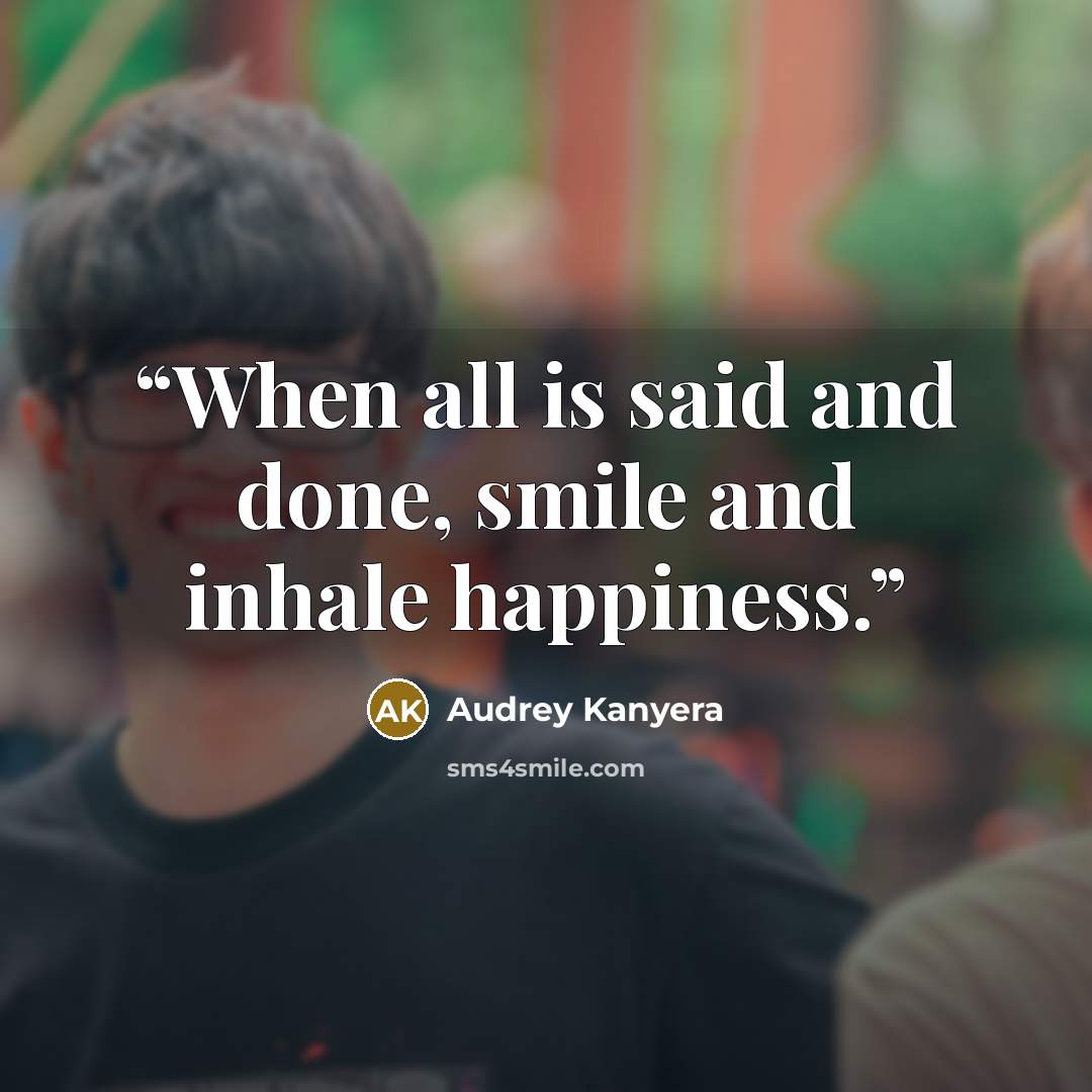 “When all is said and done, smile and inhale happiness.” quote by Audrey Kanyera