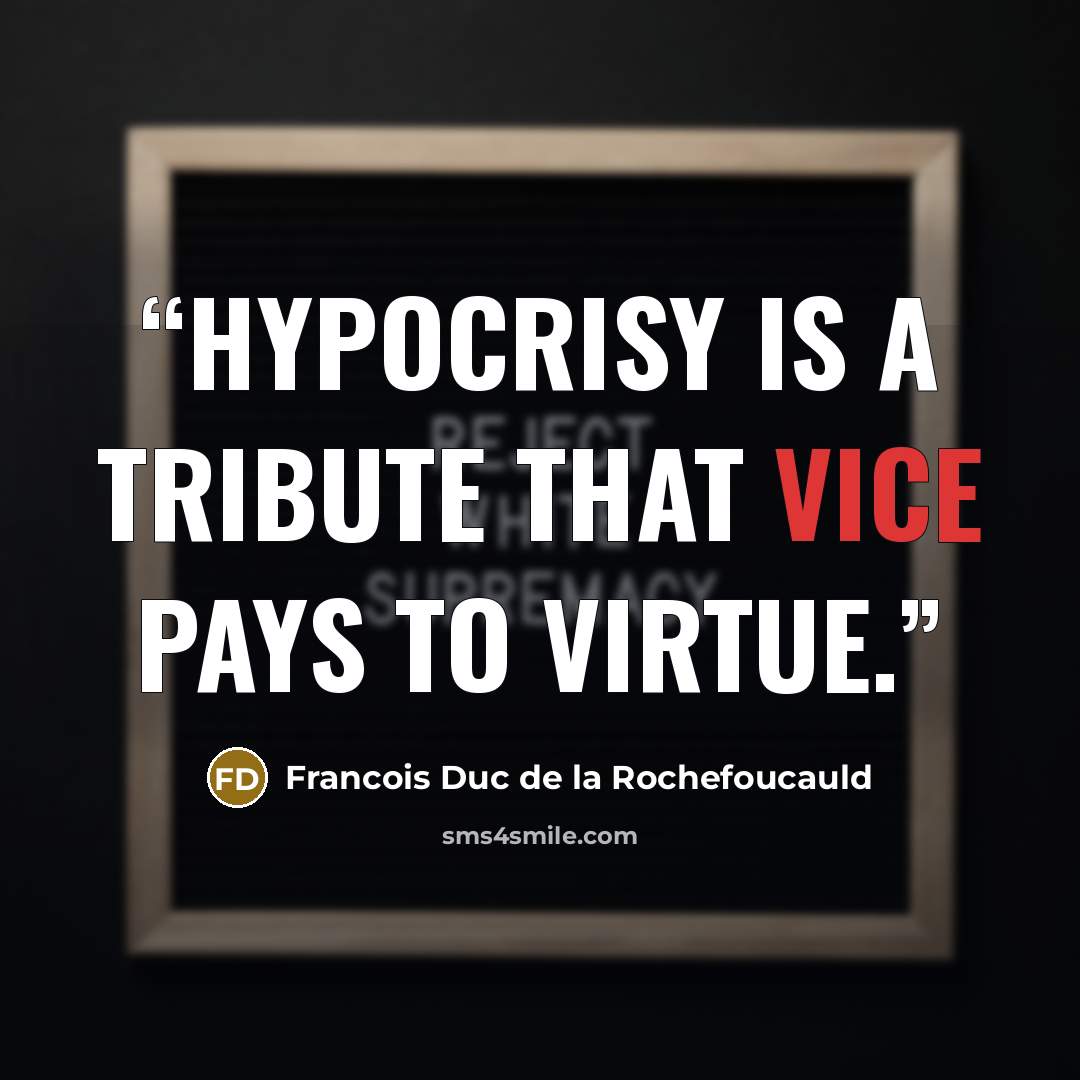 “Hypocrisy is a tribute that vice pays to virtue.” quote by Francois Duc De La Rochefoucauld