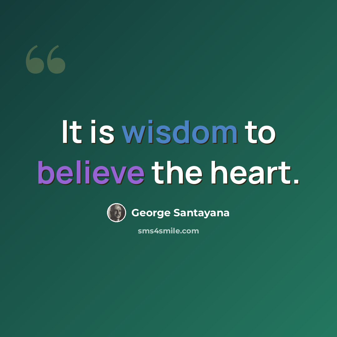 “It is wisdom to believe the heart.” quote by George Santayana