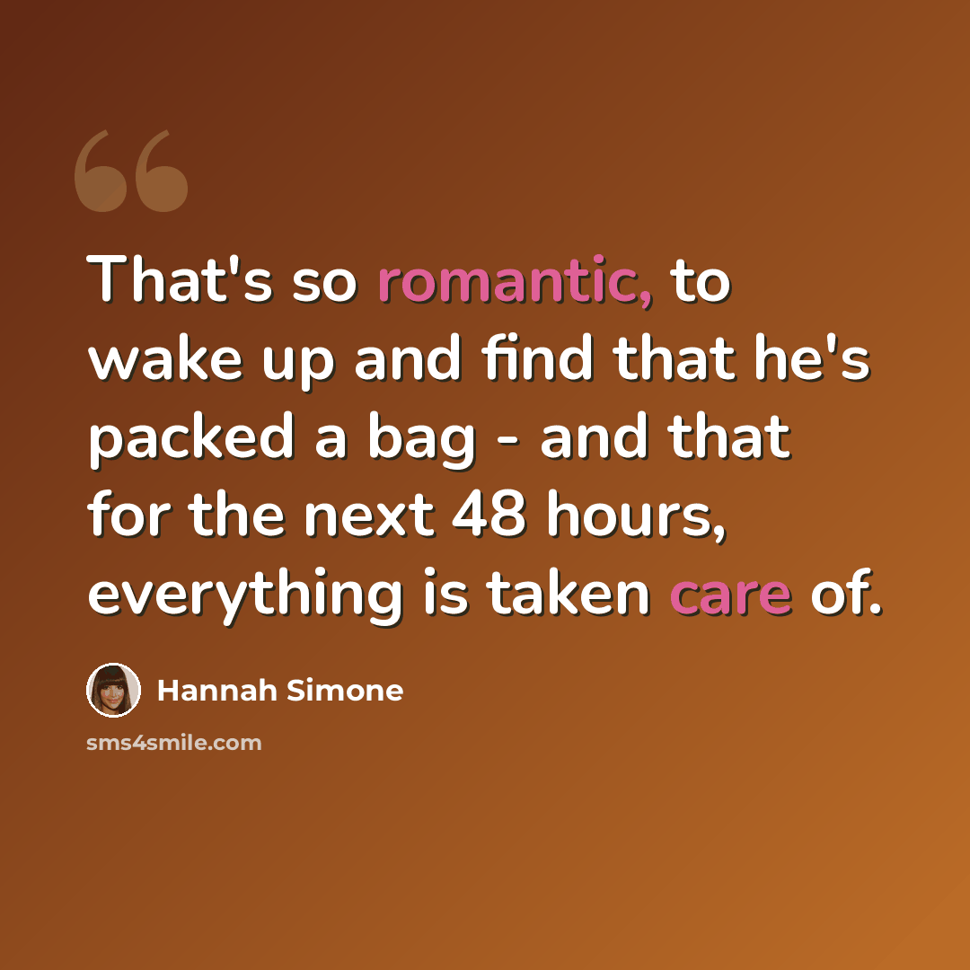 “That's so romantic, to wake up and find that he's packed a bag - and that for the next 48 hours, everything is taken care of.” quote by Hannah Simone