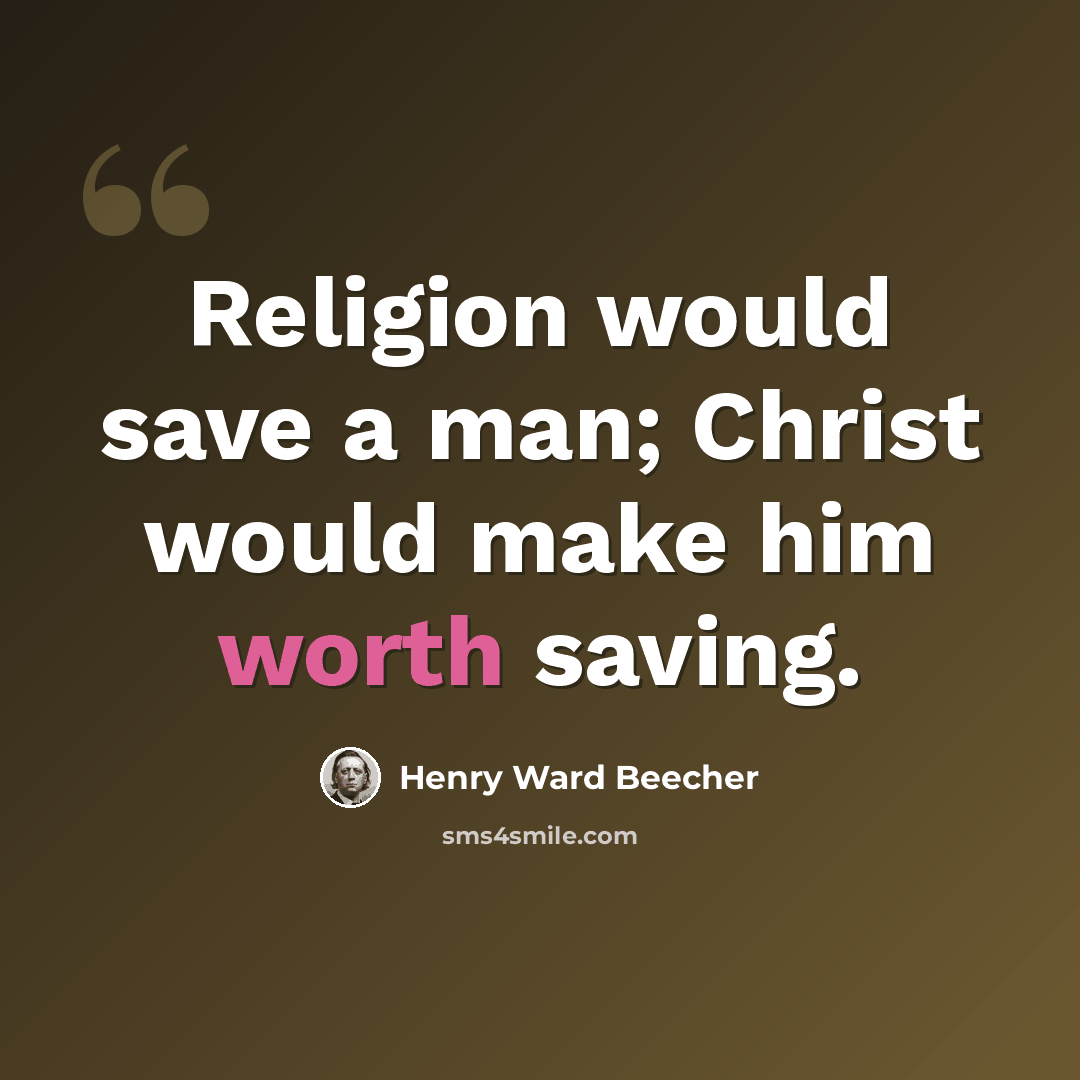 “Religion would save a man; Christ would make him worth saving.” quote by Henry Ward Beecher