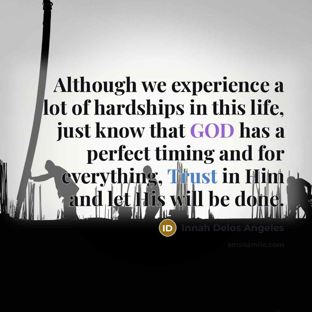 “Although we experience a lot of hardships in this life, just know that GOD has a perfect timing and for everything, Trust in Him and let His will be done.” quote by Innah Delos Angeles