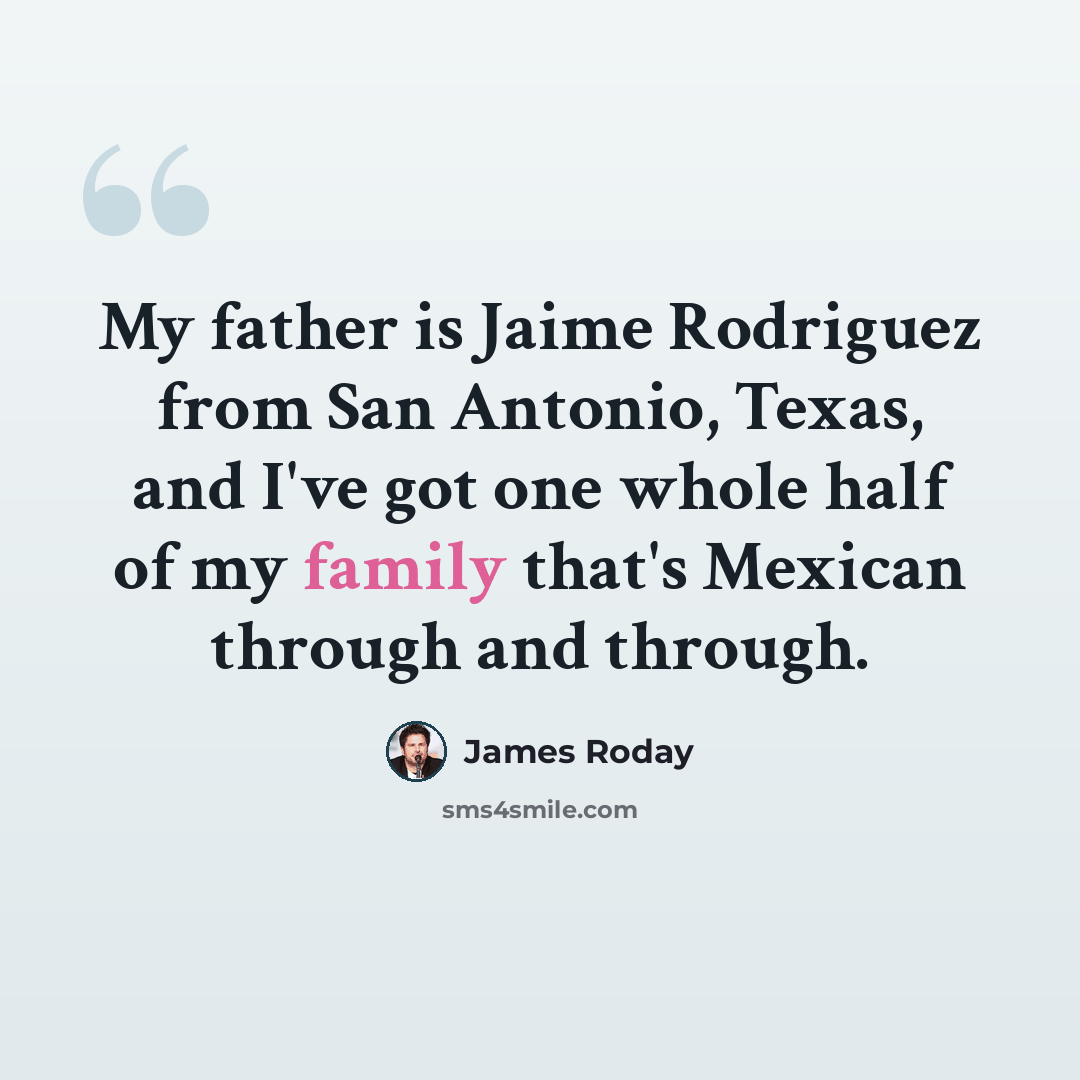 “My father is Jaime Rodriguez from San Antonio, Texas, and I've got one whole half of my family that's Mexican through and through.” quote by James Roday