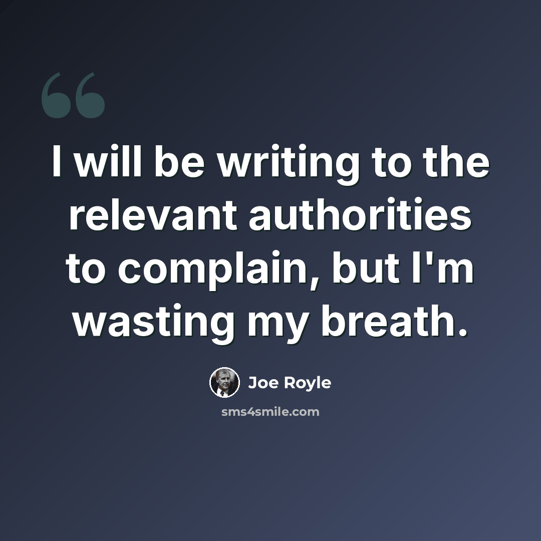 “I will be writing to the relevant authorities to complain, but I'm wasting my breath.” quote by Joe Royle