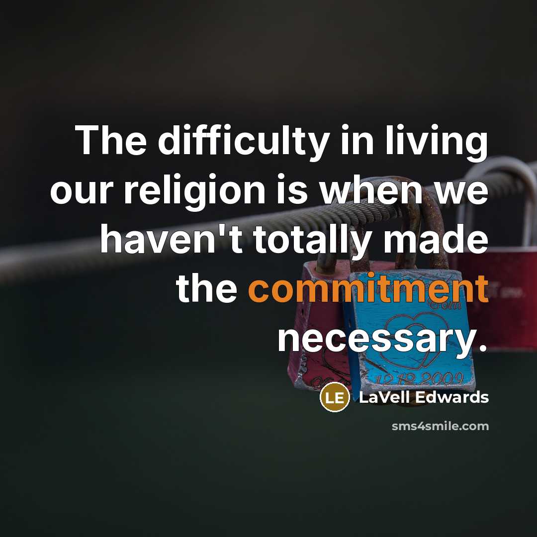 “The difficulty in living our religion is when we haven't totally made the commitment necessary.” quote by LaVell Edwards