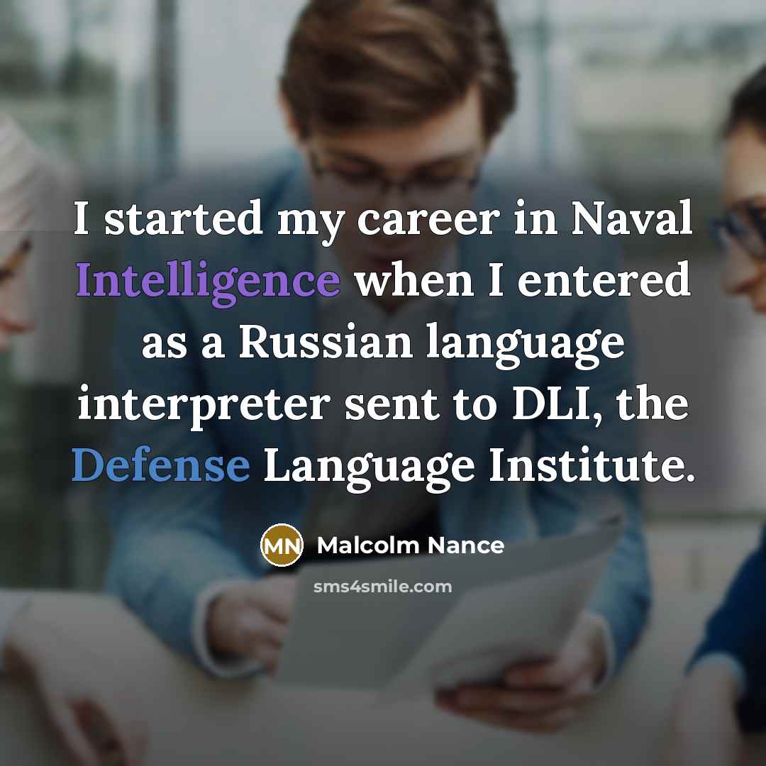 “I started my career in Naval Intelligence when I entered as a Russian language interpreter sent to DLI, the Defense Language Institute.” quote by Malcolm Nance