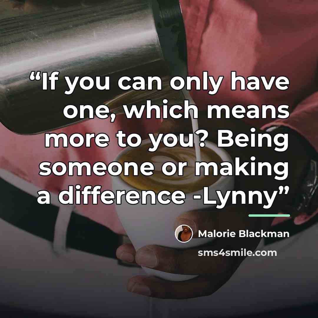 “If you can only have one, which means more to you? Being someone or making a difference -Lynny” quote by Malorie Blackman