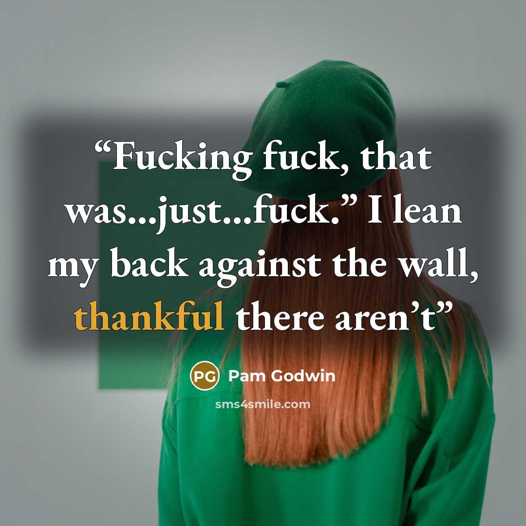 “Fucking fuck, that was…just…fuck.” I lean my back against the wall, thankful there aren’t” quote by Pam Godwin