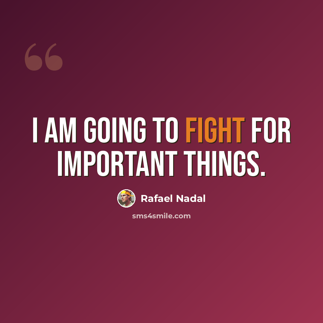 “I am going to fight for important things.” quote by Rafael Nadal