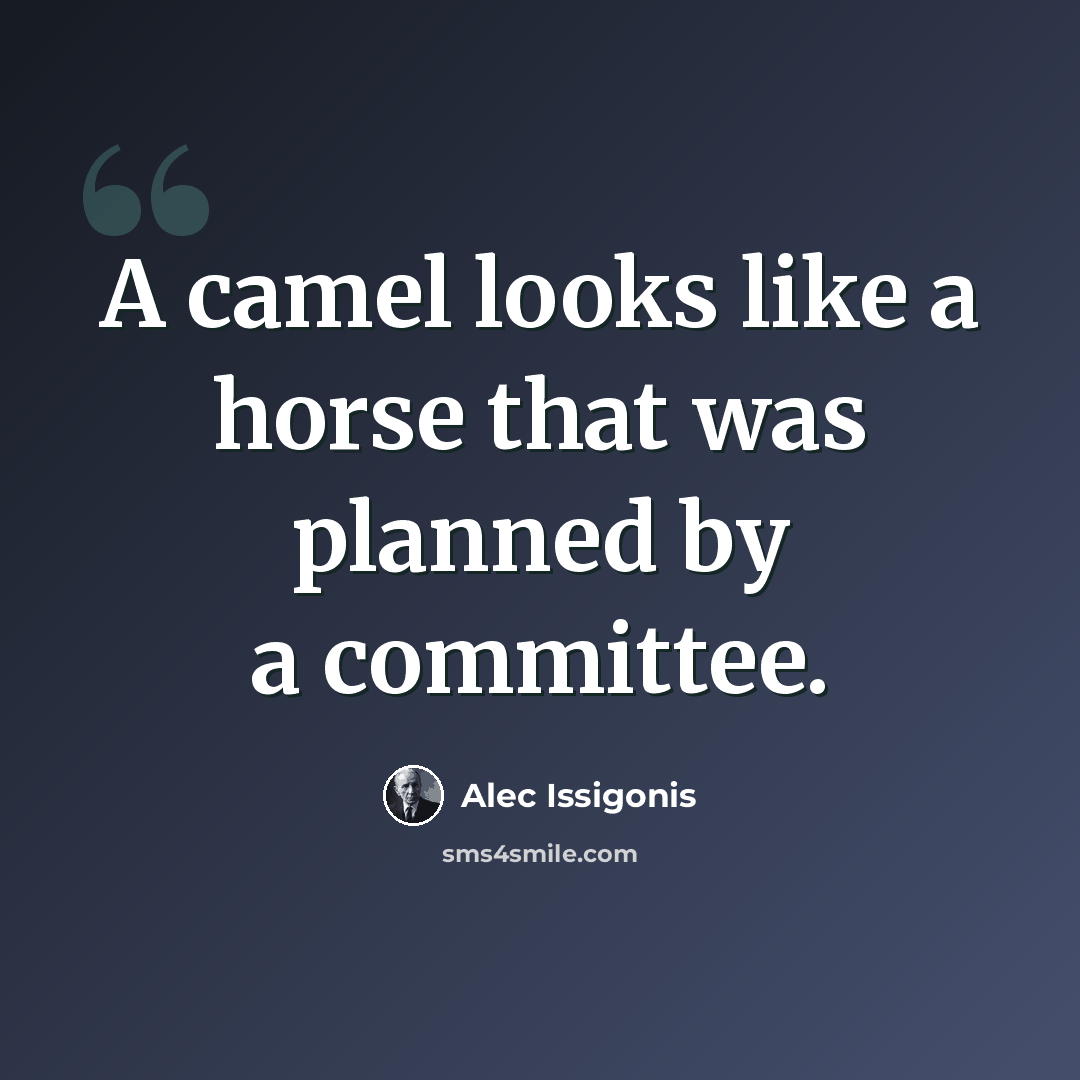 “A camel looks like a horse that was planned by a committee.” quote by Alec Issigonis