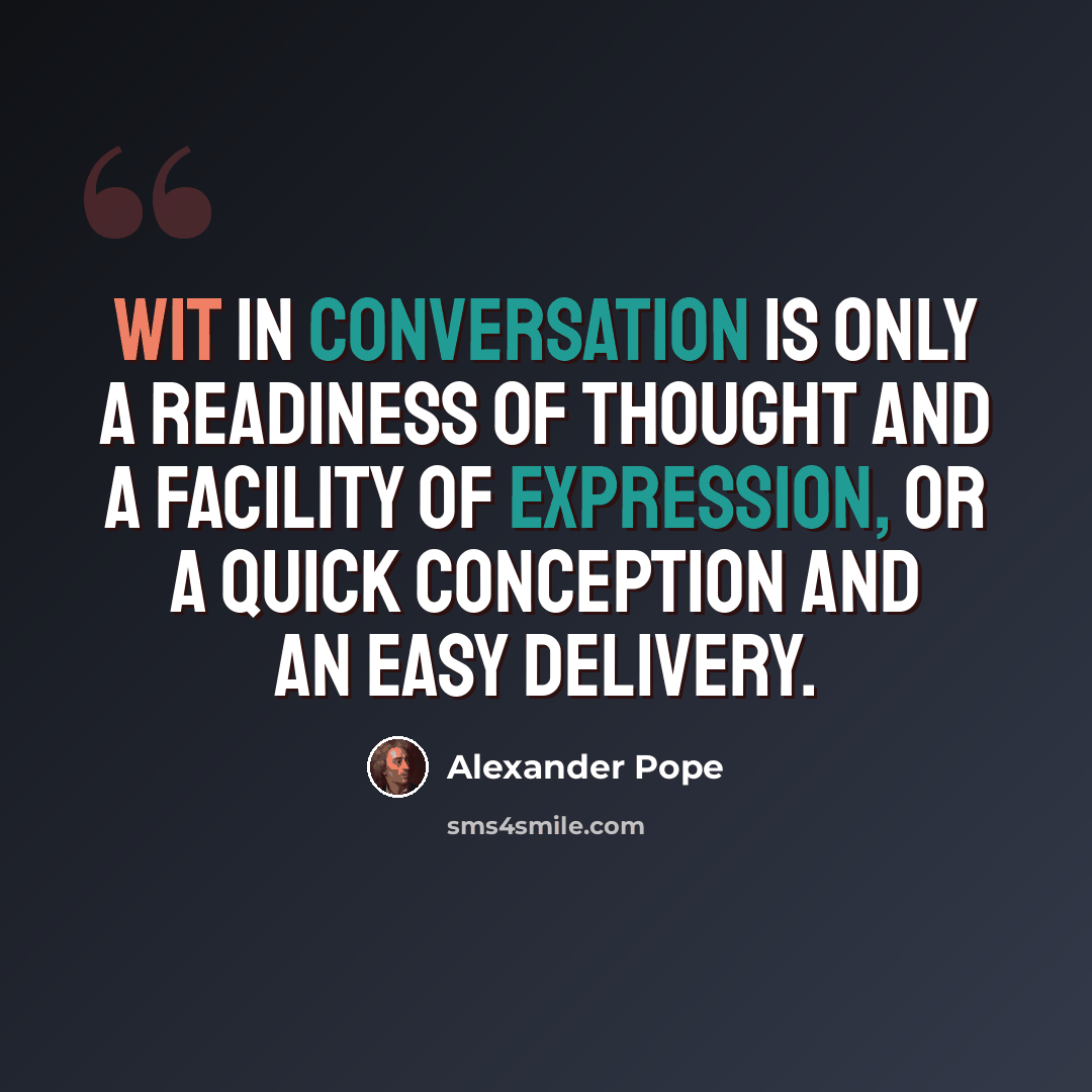 “Wit in conversation is only a readiness of thought and a facility of expression, or a quick conception and an easy delivery.” quote by Alexander Pope