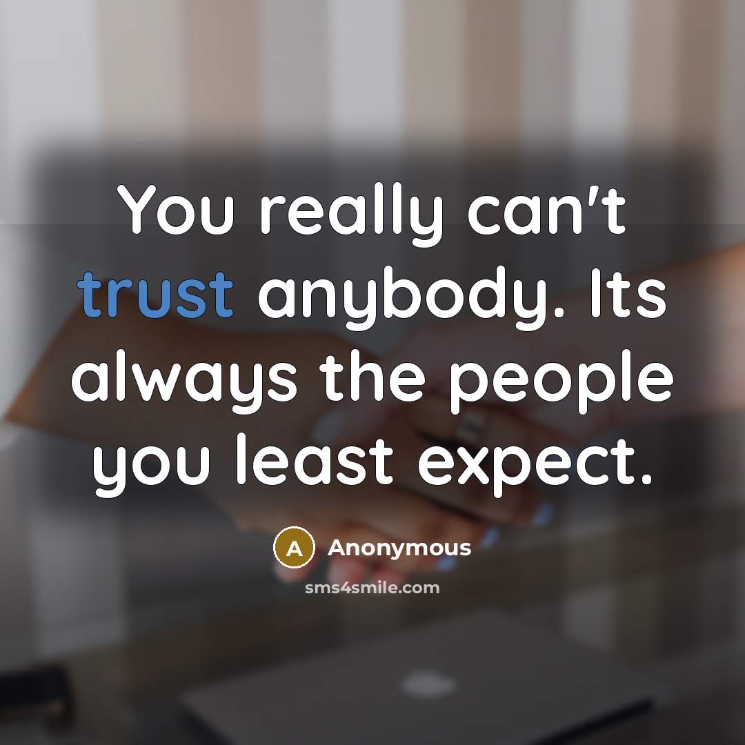 “You really can't trust anybody. Its always the people you least expect.” quote by Anonymous
