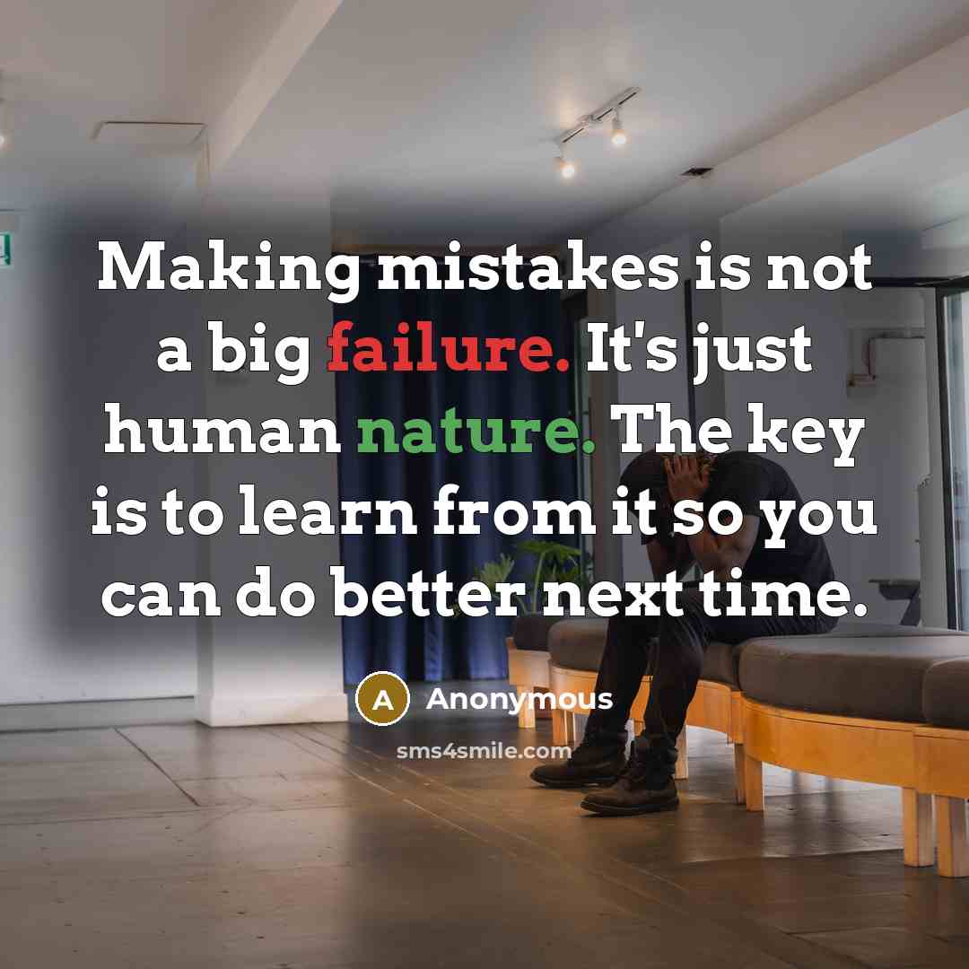 “Making mistakes is not a big failure. It's just human nature. The key is to learn from it so you can do better next time.” quote by Anonymous