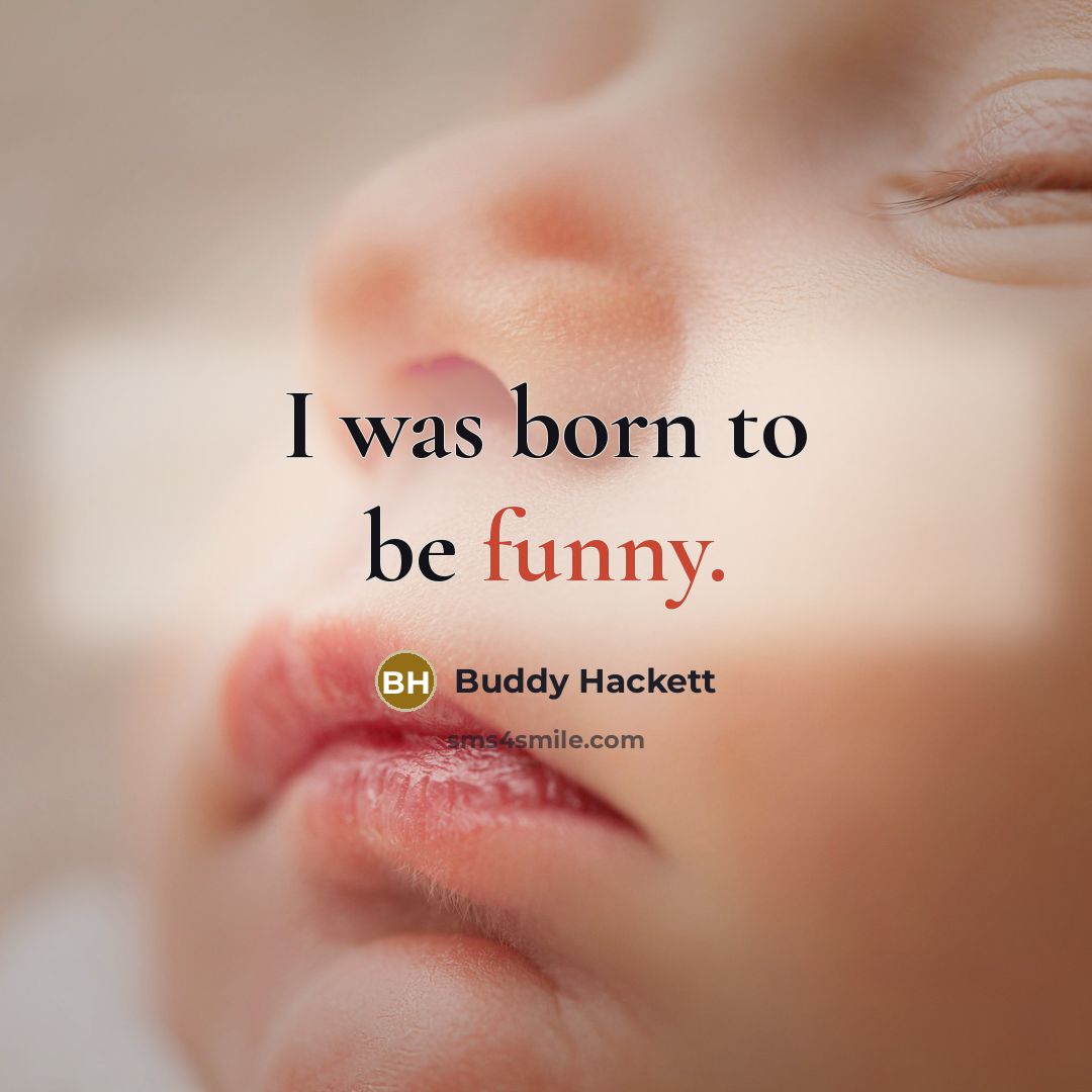 “I was born to be funny.” quote by Buddy Hackett
